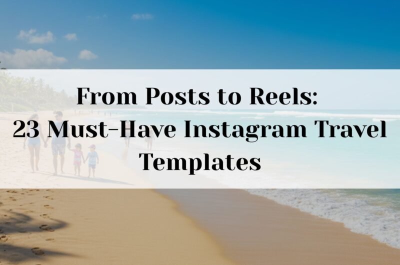 From Posts to Reels: 23 Must-Have Instagram Travel Templates